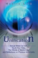 Unification: Sexual Wake-Up Call, You & Your Tribe, The Words of Mystic Life, and Reflections on Physical Immortality 0595264441 Book Cover