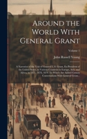 Around the World With General Grant: A Narrative of the Visit of General U.S. Grant, Ex-president of the United States, to Various Countries in ... Conversations With General Grant...; Volume 1 102050062X Book Cover