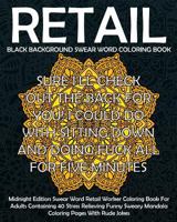 Black Background Swear Word Retail Coloring Book: Midnight Edition Swear Word Retail Worker Coloring Book For Adults Containing 40 Stress Relieving ... Rude Jokes (Funny Retail Gift Coloring Books) 1723880523 Book Cover