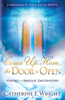 Come Up Here...the Door is Open: Visions and Angelic Encounters 1621367185 Book Cover