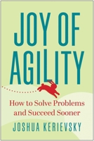 Joy of Agility: How to Solve Problems and Succeed Sooner 1637742770 Book Cover