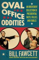 Oval Office Oddities: An Irreverent Collection of Presidential Facts, Follies, and Foibles 0061346179 Book Cover