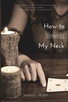 How to Break My Neck 1974585336 Book Cover