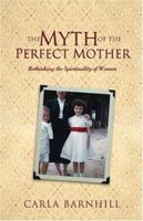 The Myth Of The Perfect Mother: Rethinking The Spirituality Of Women 080106466X Book Cover