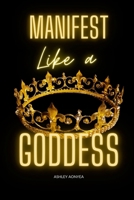 Manifest Like a GODDESS 1387517589 Book Cover