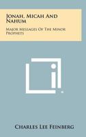 Jonah, Micah And Nahum: Major Messages Of The Minor Prophets 1258439883 Book Cover