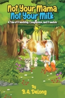 Not Your Mama Not Your Milk : A Tail of Friendship, Compassion, and Freedom 1968404082 Book Cover
