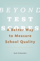 Beyond Test Scores: A Better Way to Measure School Quality 0674976398 Book Cover