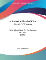 A Statistical Sketch Of The Island Of Chusan: With A Brief Note On The Geology Of China (1841) 1241057079 Book Cover