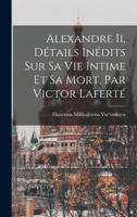Alexandre II, D�tails In�dits Sur Sa Vie Intime Et Sa Mort, Par Victor Lafert� 1016153376 Book Cover