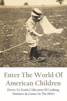 Enter The World Of American Children: Down-To-Earth Collection Of Cooking, Manners & Games In The 1800s: The Boarding Houses Of The Working Class In American B098GT2FYJ Book Cover