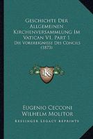 Geschichte Der Allgemeinen Kirchenversammlung Im Vatican V1, Part 1: Die Vorereignisse Des Concils (1873) 1168481414 Book Cover