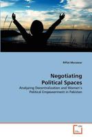 Negotiating Political Spaces: Analyzing Decentralization and Women's Political Empowerment in Pakistan 3639207629 Book Cover
