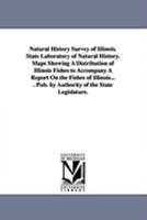 Natural History Survey of Illinois. State Laboratory of Natural History. Maps Showing a Distribution of Illinois Fishes to Accompany a Report on the F 1425572413 Book Cover