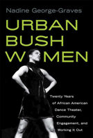 Urban Bush Women: Twenty Years of African American Dance Theater, Community Engagement, and Working It Out 0299235548 Book Cover