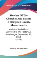 Sketches Of The Churches And Pastors In Hampden County, Massachusetts: And Also, An Address Delivered To The Pastors, At Mettineague, September 13, 1853 1164853252 Book Cover