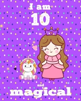 unicorn journal i am 10 and magical: A Happy Birthday 10 Years Old Unicorn Journal Notebook for Kids, coloring & Activity Book... 18 Adorable unicorn Designs, with positive messages for girls/ 10 Year 1676374027 Book Cover