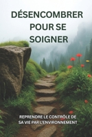 Désencombrer pour se soigner : Reprendre le contrôle de sa vie par l’environnement: Guide pratique pour une maison ordonnée et apaisée (French Edition) B0FBGG2RYT Book Cover