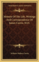 Memoir Of The Life, Writings And Correspondence Of James Currie, M.D. 1163250635 Book Cover