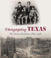 Photographing Texas: The Swartz Brothers, 1880–1918 1623497922 Book Cover