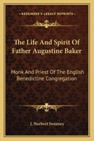 The Life And Spirit Of Father Augustine Baker: Monk And Priest Of The English Benedictine Congregation 1103020609 Book Cover