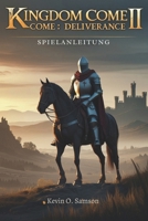 KINGDOM COME: DELIVERANCE II SPIELANLEITUNG: Fortgeschrittene Spielstrategien, um die weitläufige mittelalterliche Landschaft Böhmens zu dominieren (German Edition) B0DT4R77GB Book Cover