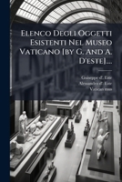 Elenco Degli Oggetti Esistenti Nel Museo Vaticano [by G. And A. D'este].... 1272171523 Book Cover