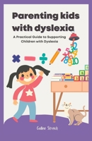 Parenting kids with dyslexia: A Practical Guide to Supporting Children with Dyslexia B0BV49NKZ7 Book Cover