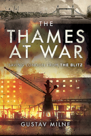 The Thames at War: Saving London From the Blitz 1526768062 Book Cover