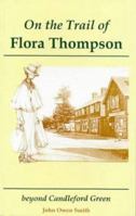 On the Trail of Flora Thompson: Beyond Candleford Green - Heatherley to Peverel 1873855249 Book Cover