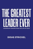 The Greatest Leader Ever: Leadership Lessons from the Life of Jesus B0FK1MVSW6 Book Cover