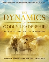 The Dynamics of Godly Leadership : Authentic Influential Leadership 1952752086 Book Cover