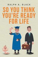 So You Think You're Ready for Life 1643008781 Book Cover