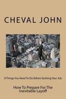 8 Things You Need to Do Before Quitting Your Job: How to Prepare for the Inevitable Layoff 1499147163 Book Cover