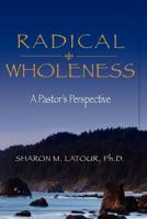 Radical Wholeness: A Pastor's Perspective 1466461799 Book Cover