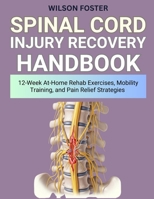 Spinal Cord Injury Recovery Handbook: 12-Week At-Home Rehab Exercises, Mobility Training, and Pain Relief Strategies B0FTWYHWDQ Book Cover