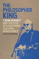 The Philosopher King: T Bone Burnett and the Ethic of a Southern Cultural Renaissance 0820355593 Book Cover