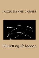 R&R: letting life happen 1482078074 Book Cover