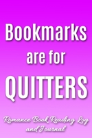 Bookmarks Are For Quitters: Romance Book Reading Log and Journal The Perfect Notebook to Help You Keep Track of All of Your Happily Ever After Romance Novels and Love Stories MAKES A GREAT GIFT! 1708453458 Book Cover