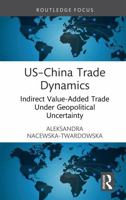 US–China Trade Dynamics: Indirect Value-Added Trade Under Geopolitical Uncertainty (Routledge Focus on Economics and Finance) 1041376375 Book Cover
