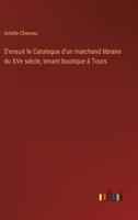 S'ensuit le Catalogue d'un marchand libraire du XVe siècle, tenant boutique à Tours 3563127468 Book Cover