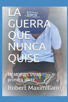 La Guerra Que Nunca Quise: Memorias Vivas Primera Parte 1988475635 Book Cover