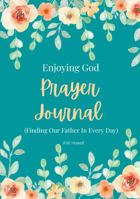 Enjoying God Prayer Journal: 0578977087 Book Cover