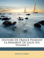 Histoire de France Pendant La Minorit� de Louis XIV; Volume 3 1147634386 Book Cover