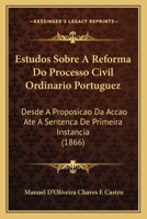 Estudos Sobre a Reforma Do Processo Civil Ordinario Portuguez: Desde a Proposicao Da Accao Ate a Sentenca de Primeira Instancia (1866) 1270887602 Book Cover