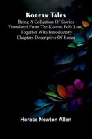 Korean Tales; Being A Collection Of Stories Translated From The Korean Folk Lore, Together With Introductory Chapters Descriptive Of Korea 9373059637 Book Cover