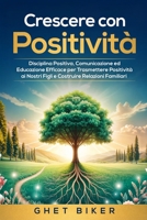 Crescere con Positività: Disciplina Positiva, Comunicazione ed Educazione Efficace per Trasmettere Positività ai Nostri Figli e Costruire Relazioni Familiari Forti (Italian Edition) B0F6VW86J3 Book Cover
