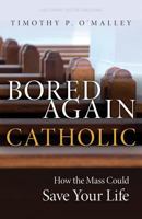 Bored Again Catholic: How the Mass Could Save Your Life 1681920581 Book Cover