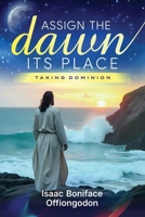 Assign the Dawn Its Place: Taking Dominion B0GYDXM6C8 Book Cover