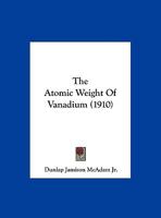 The Atomic Weight of Vanadium .. 1024088405 Book Cover